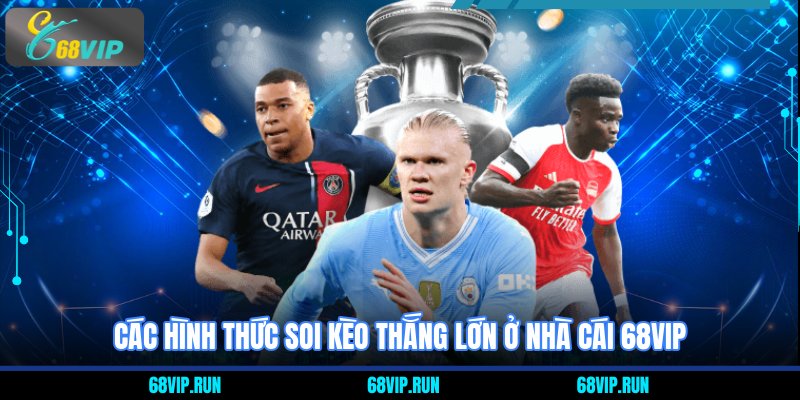 Các hình thức soi kèo thắng lớn ở nhà cái 68VIP
