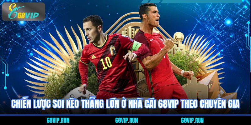 Chiến lược soi kèo thắng lớn ở nhà cái 68VIP theo chuyên gia