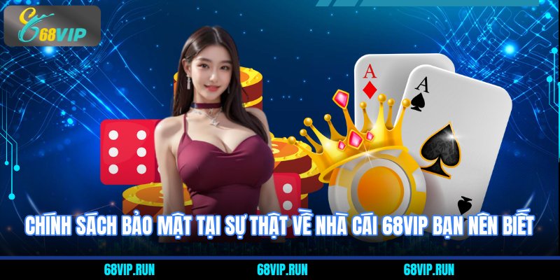 Chính sách bảo mật tại sự thật về nhà cái 68VIP bạn nên biết