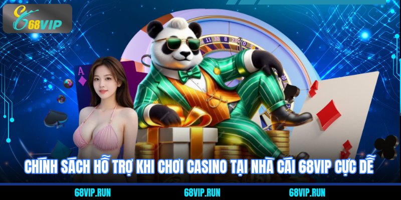 Chính sách hỗ trợ khi chơi casino tại nhà cái 68VIP cực dễ
