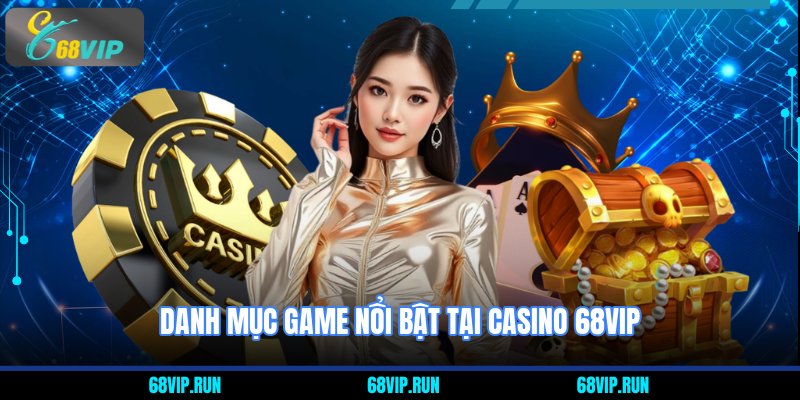 Danh mục game nổi bật tại Casino 68VIP