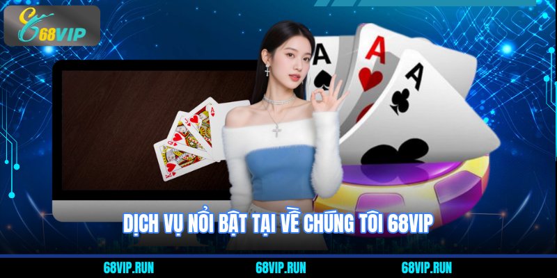 Dịch vụ nổi bật tại về chúng tôi 68VIP