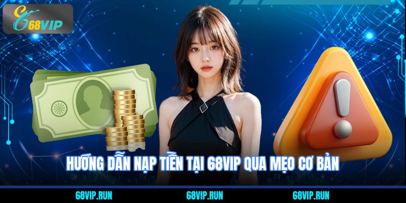 Hướng dẫn nạp tiền tại 68VIP qua mẹo cơ bản