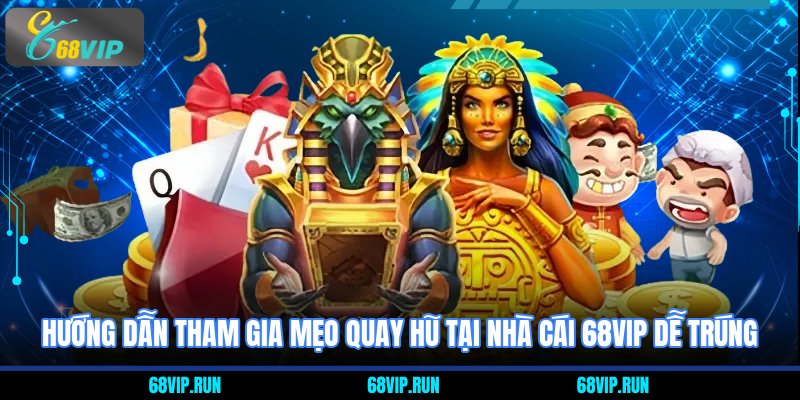 Hướng dẫn tham gia mẹo Quay Hũ Tại Nhà Cái 68VIP Dễ Trúng