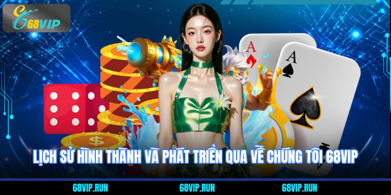 Lịch sử hình thành và phát triển qua về chúng tôi 68VIP