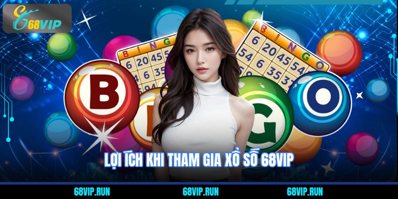 Lợi ích khi tham gia Xổ số 68VIP