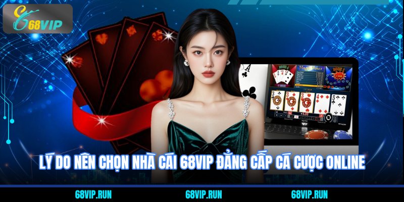 Lý do nên chọn nhà cái 68VIP đẳng cấp cá cược online