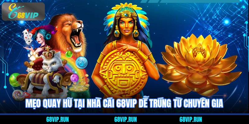 Mẹo quay hũ tại nhà cái 68VIP dễ trúng từ chuyên gia