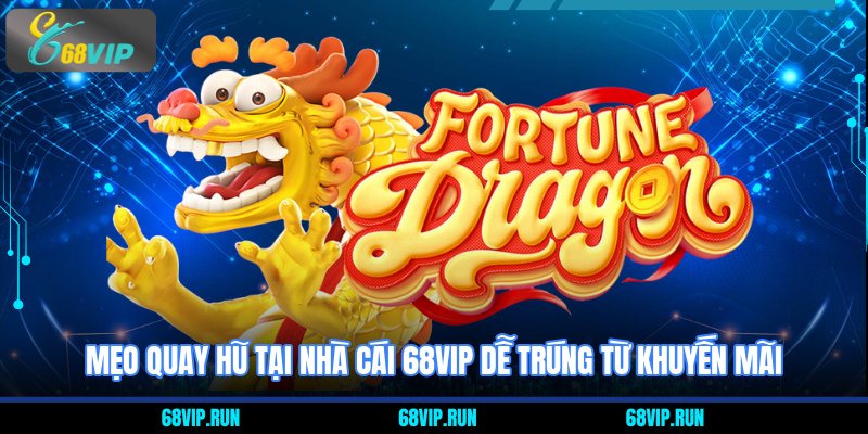 Mẹo quay hũ tại nhà cái 68VIP dễ trúng từ khuyến mãi