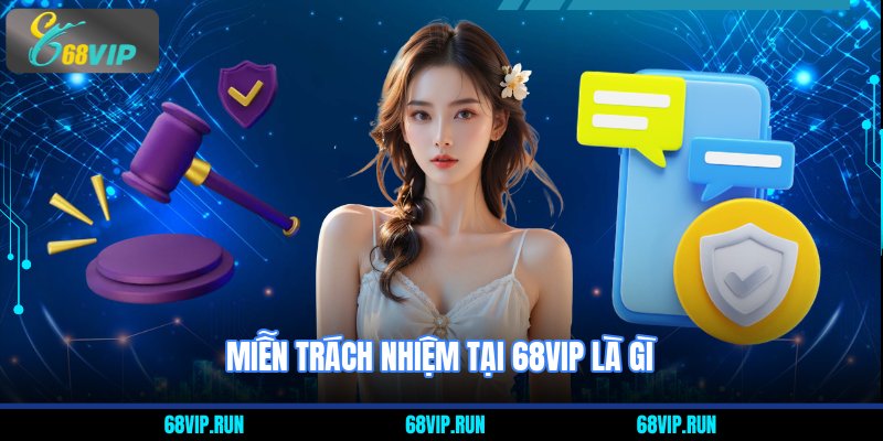 Miễn trách nhiệm tại 68VIP là gì