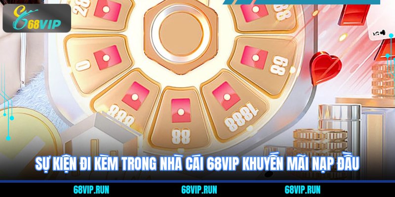 Sự kiện đi kèm trong Nhà Cái 68VIP Khuyến Mãi Nạp Đầu