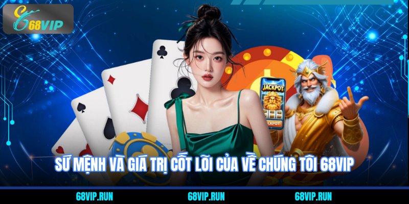 Sứ mệnh và giá trị cốt lõi của về chúng tôi 68VIP