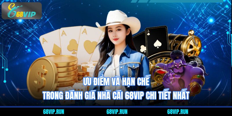Ưu điểm và hạn chế trong đánh giá nhà cái 68VIP chi tiết nhất